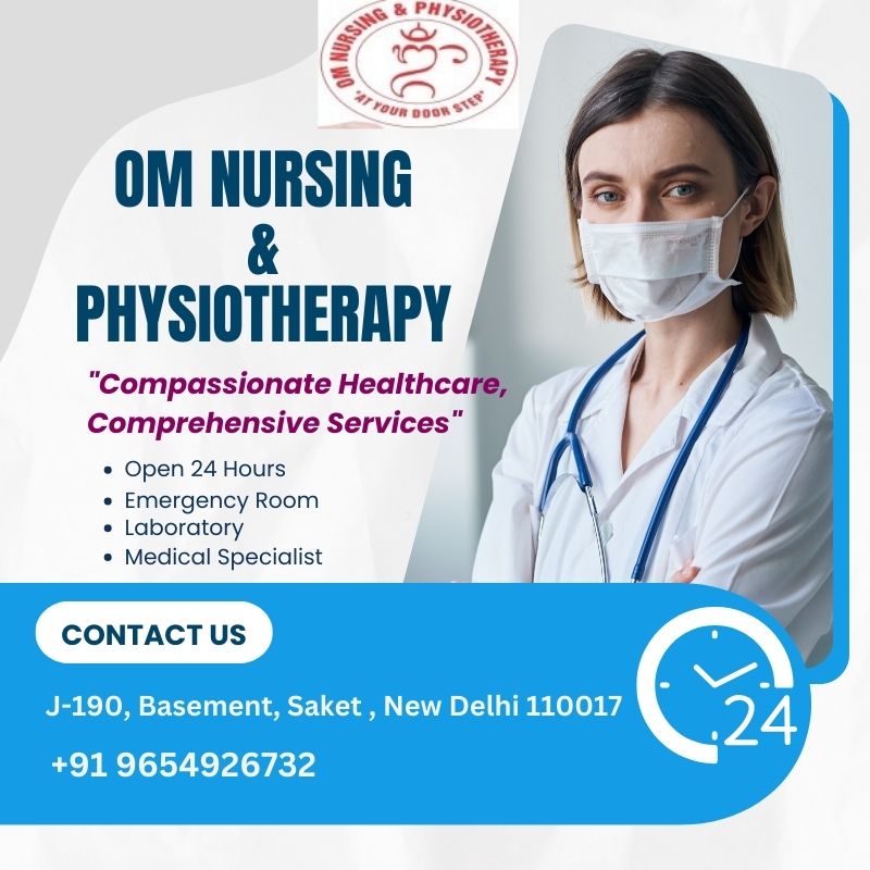 Om Nursing And Physiotherapy: Where Compassion Meets Expertise In Delhi | Reach Us At +91 9654926732 For Trusted Services"